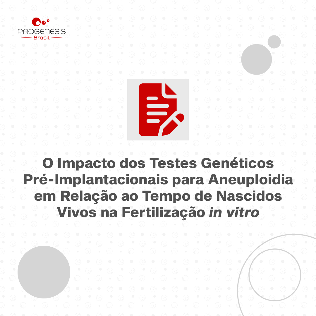 O impacto dos testes genéticos pré-implantacionais para aneuploidia em relação ao tempo de nascidos vivos na fertilização in vitro